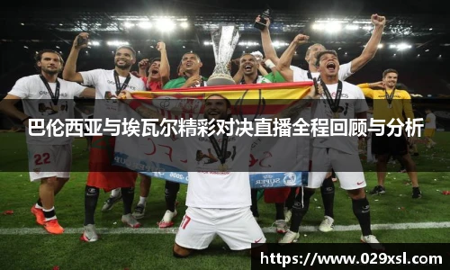 巴伦西亚与埃瓦尔精彩对决直播全程回顾与分析