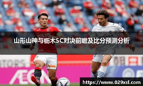 山形山神与枥木SC对决前瞻及比分预测分析